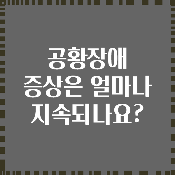 공황장애 증상은 얼마나 지속되나요?
