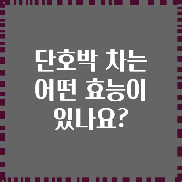 단호박 차는 어떤 효능이 있나요?