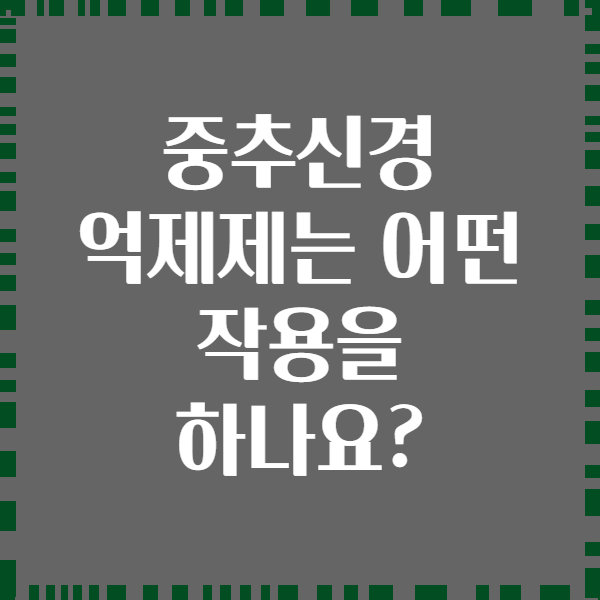중추신경 억제제는 어떤 작용을 하나요?