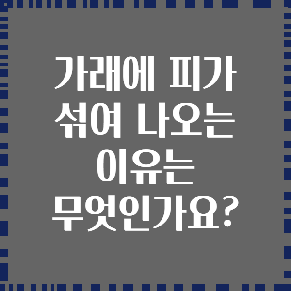 가래에 피가 섞여 나오는 이유는 무엇인가요?