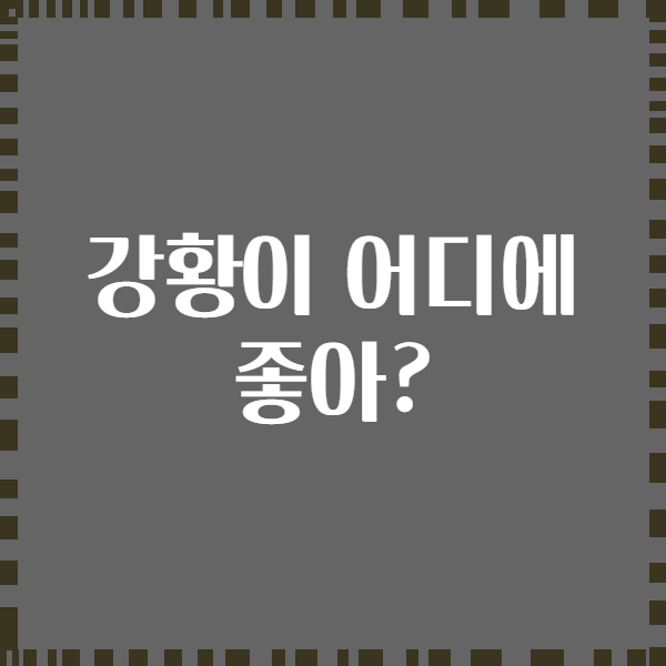 강황이 어디에 좋아?