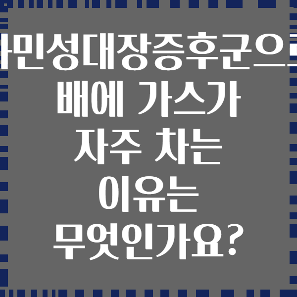 과민성대장증후군으로 배에 가스가 자주 차는 이유는 무엇인가요?