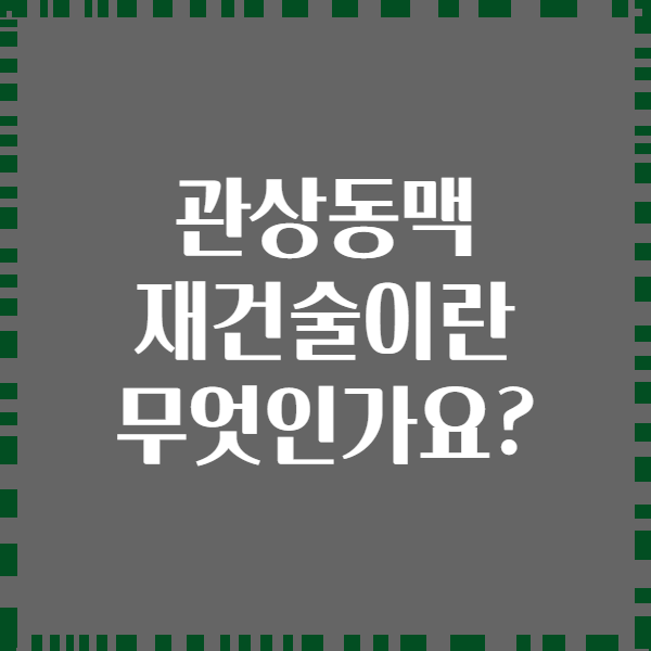 관상동맥 재건술이란 무엇인가요?
