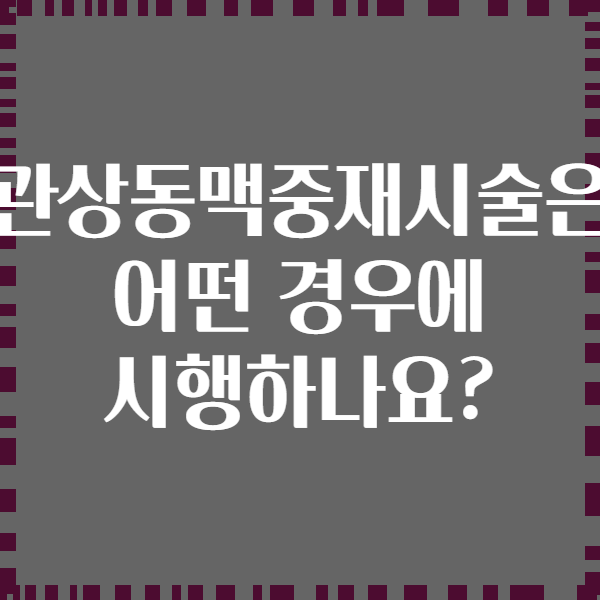 관상동맥중재시술은 어떤 경우에 시행하나요?