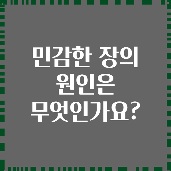 민감한 장의 원인은 무엇인가요?