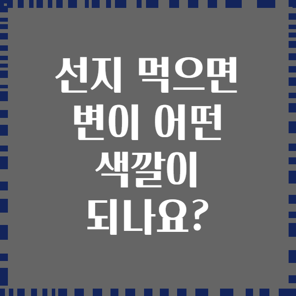 선지 먹으면 변이 어떤 색깔이 되나요?