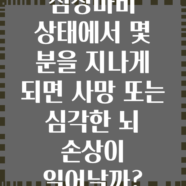 심장마비 상태에서 몇 분을 지나게 되면 사망 또는 심각한 뇌 손상이 일어날까?