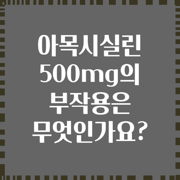 아목시실린 500mg의 부작용은 무엇인가요?