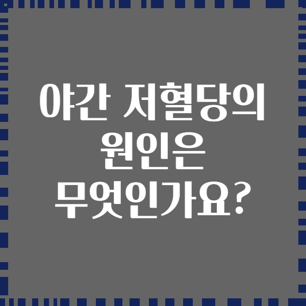 야간 저혈당의 원인은 무엇인가요?