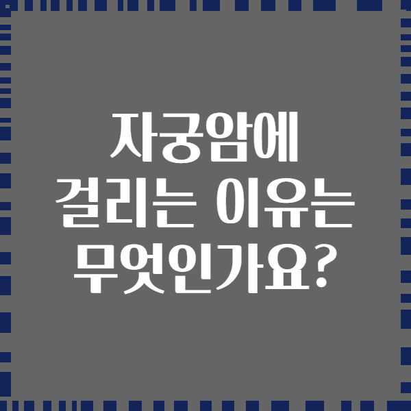 자궁암에 걸리는 이유는 무엇인가요?