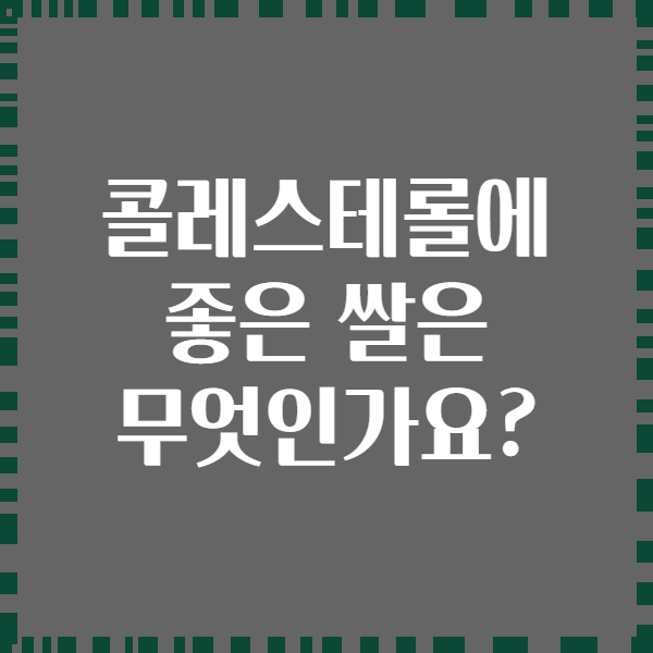 콜레스테롤에 좋은 쌀은 무엇인가요?