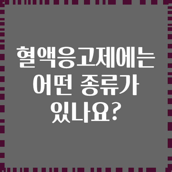 혈액응고제에는 어떤 종류가 있나요?