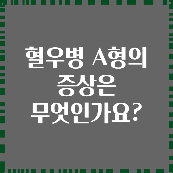 혈우병 A형의 증상은 무엇인가요?
