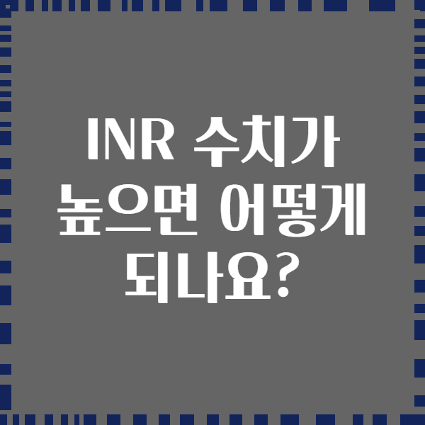 INR 수치가 높으면 어떻게 되나요?