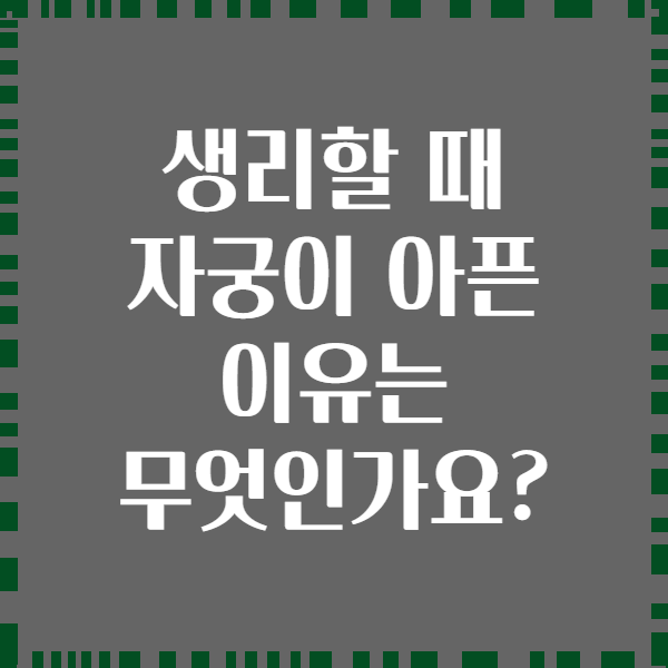 생리할 때 자궁이 아픈 이유는 무엇인가요?