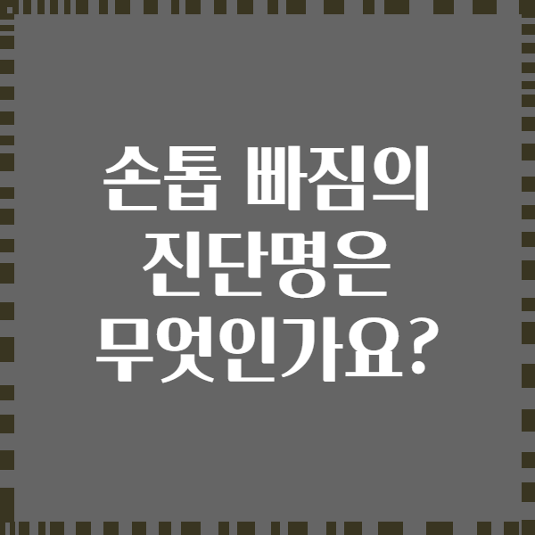 손톱 빠짐의 진단명은 무엇인가요?