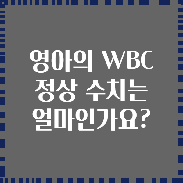 영아의 WBC 정상 수치는 얼마인가요?