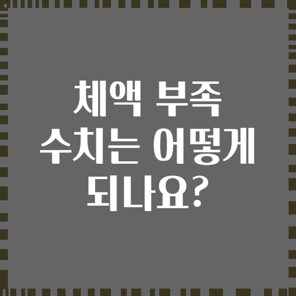 체액 부족 수치는 어떻게 되나요?
