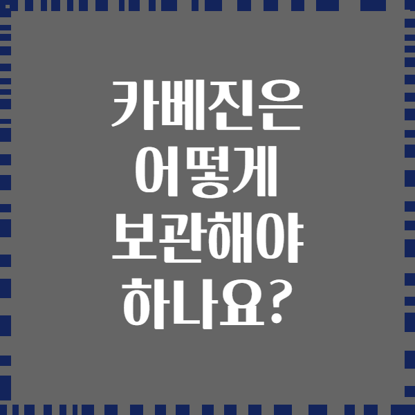 카베진은 어떻게 보관해야 하나요?