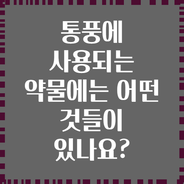 통풍에 사용되는 약물에는 어떤 것들이 있나요?