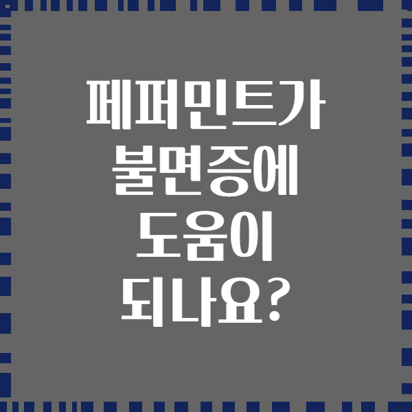 페퍼민트가 불면증에 도움이 되나요?