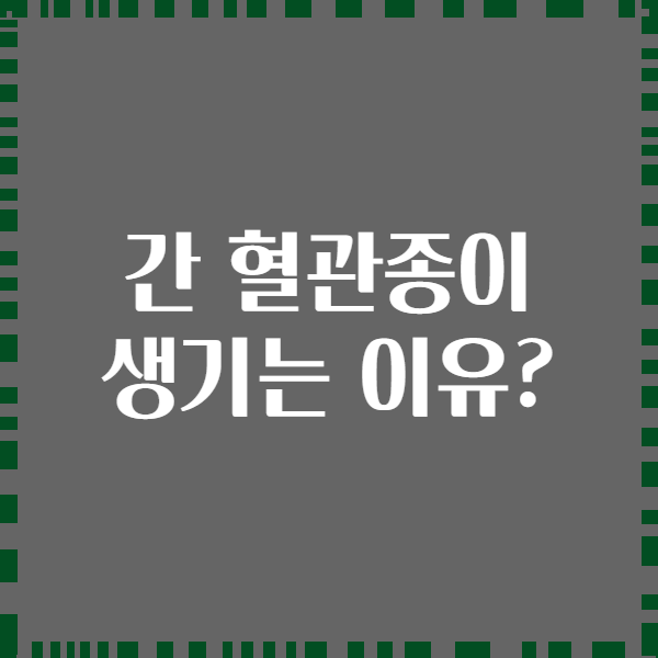 간 혈관종이 생기는 이유?