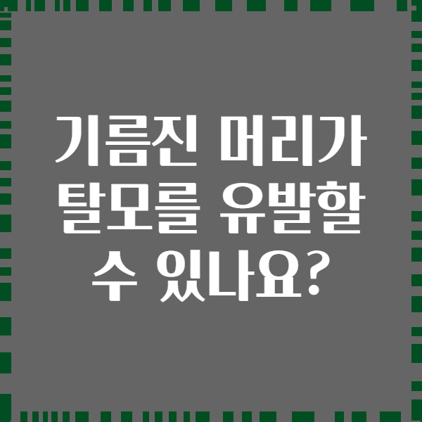 기름진 머리가 탈모를 유발할 수 있나요?