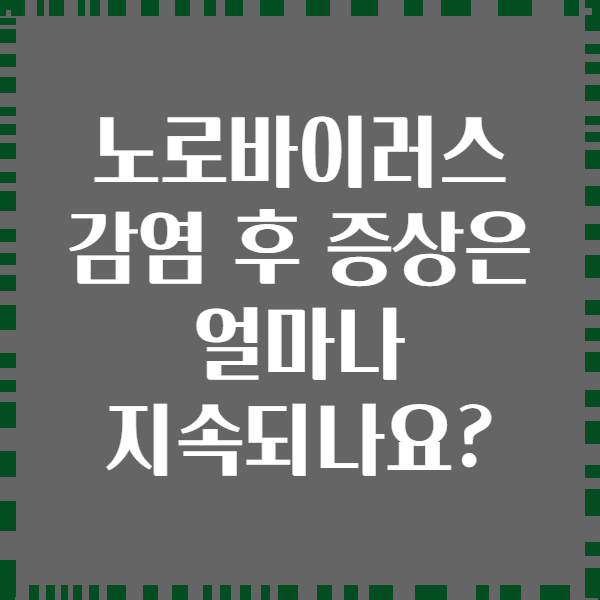 노로바이러스 감염 후 증상은 얼마나 지속되나요?