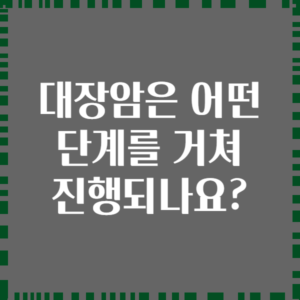 대장암은 어떤 단계를 거쳐 진행되나요?
