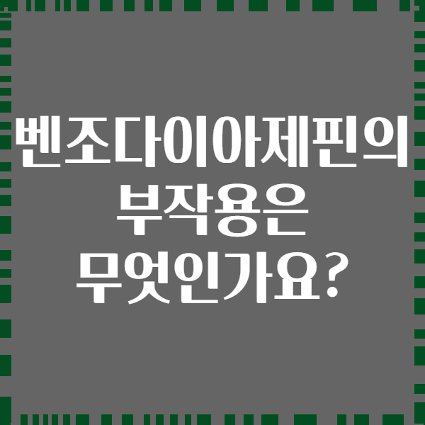 벤조다이아제핀의 부작용은 무엇인가요?