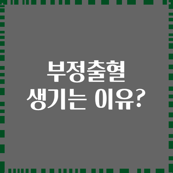 부정출혈 생기는 이유?