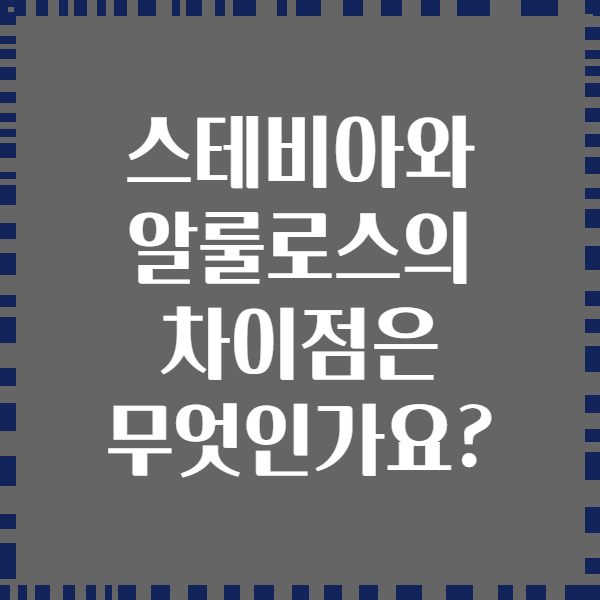 스테비아와 알룰로스의 차이점은 무엇인가요?