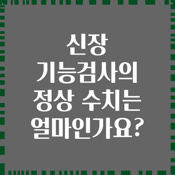 신장 기능검사의 정상 수치는 얼마인가요?