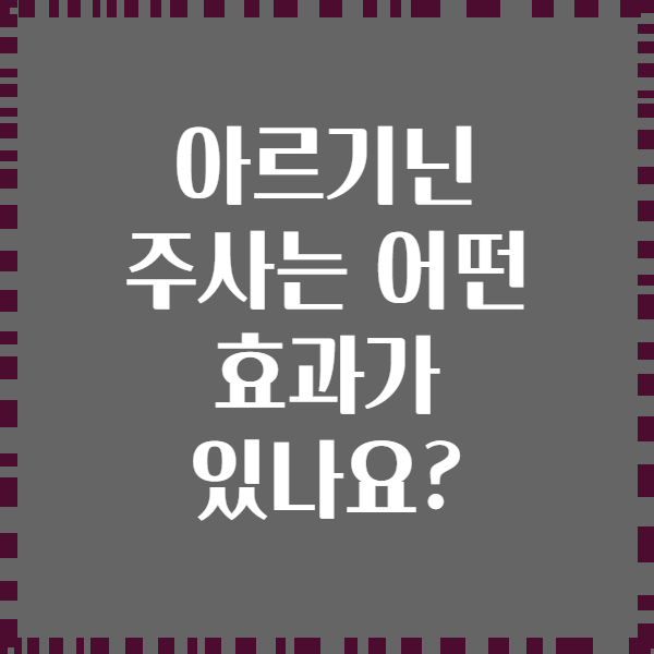 아르기닌 주사는 어떤 효과가 있나요?