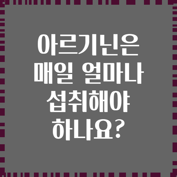 아르기닌은 매일 얼마나 섭취해야 하나요?