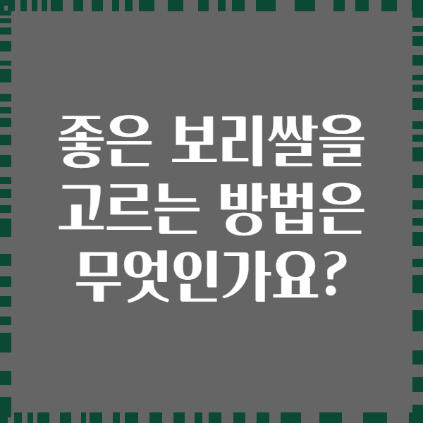 좋은 보리쌀을 고르는 방법은 무엇인가요?