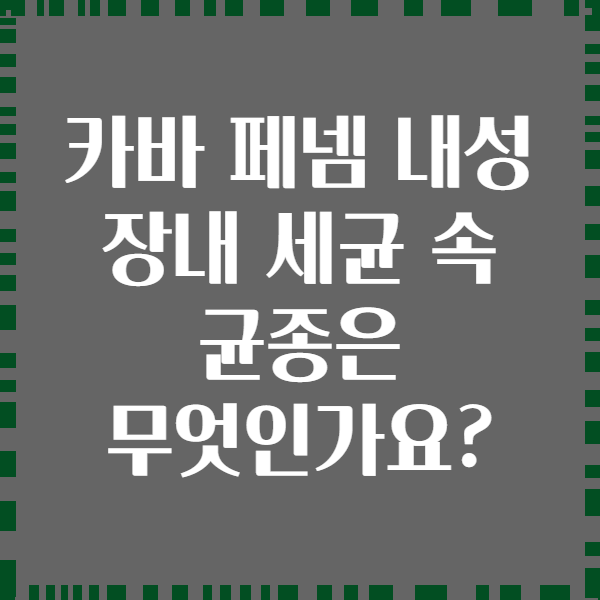 카바 페넴 내성 장내 세균 속 균종은 무엇인가요?
