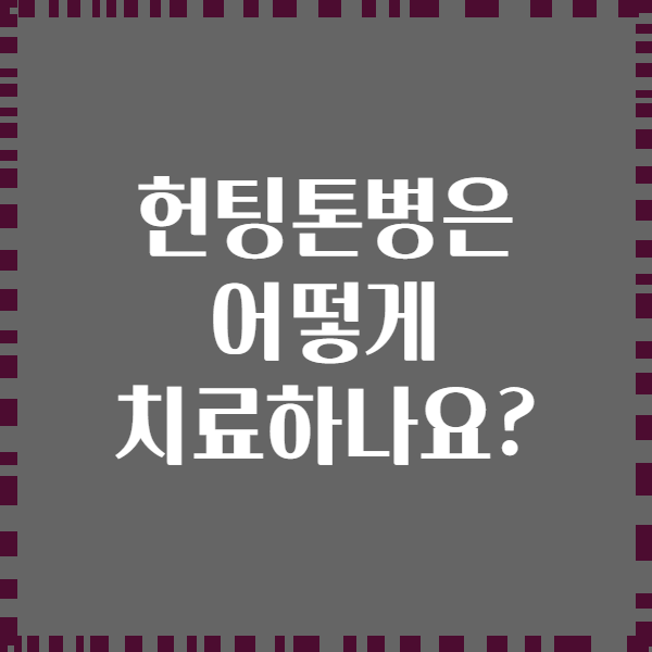 헌팅톤병은 어떻게 치료하나요?